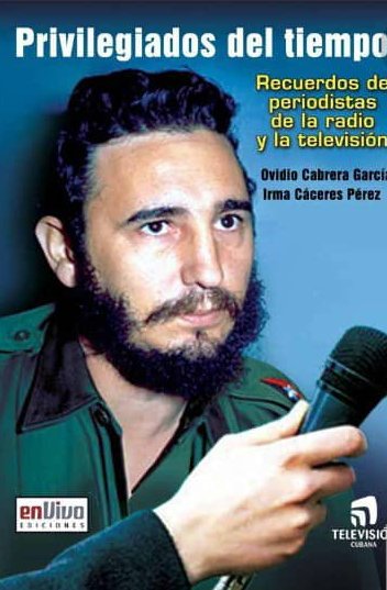 El libro titulado Privilegiados del tiempo. Recuerdos de periodistas de la radio y la televisión (Ediciones En Vivo, La Habana, 2024, 204 pp.), de Ovidio Cabrera García e Irma Cáceres Pérez.