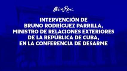 Intervención del Ministro de Relaciones Exteriores de la República de Cuba, Bruno Rodríguez Parrilla, en el Segmento de Alto Nivel de la Conferencia de Desarme.
